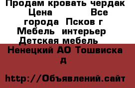 Продам кровать чердак › Цена ­ 6 000 - Все города, Псков г. Мебель, интерьер » Детская мебель   . Ненецкий АО,Тошвиска д.